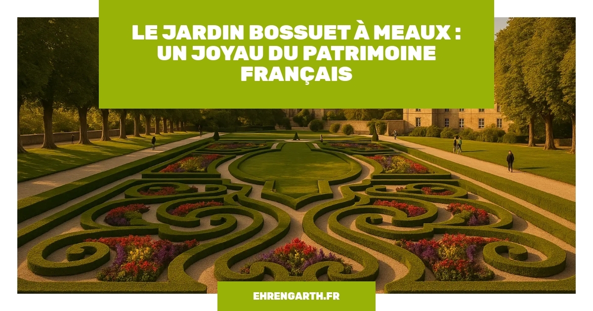 le jardin bossuet a meaux un joyau du patrimoine francais ehrengarth