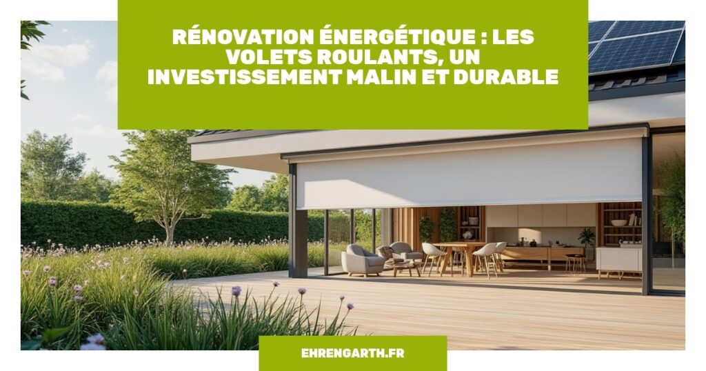 renovation energetique les volets roulants un investissement malin et durable ehrengarth