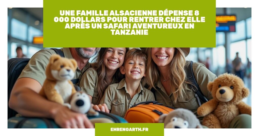 une famille alsacienne depense 8 000 dollars pour rentrer chez elle apres un safari aventureux en tanzanie ehrengarth