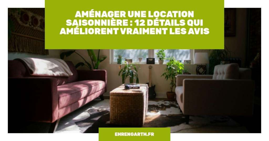 amenager une location saisonniere 12 details qui ameliorent vraiment les avis amenager une location saisonniere 12 details qui ameliorent vraiment les avis