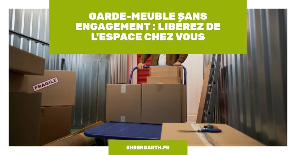 garde meuble sans engagement liberez de lespace chez vous ehrengarth