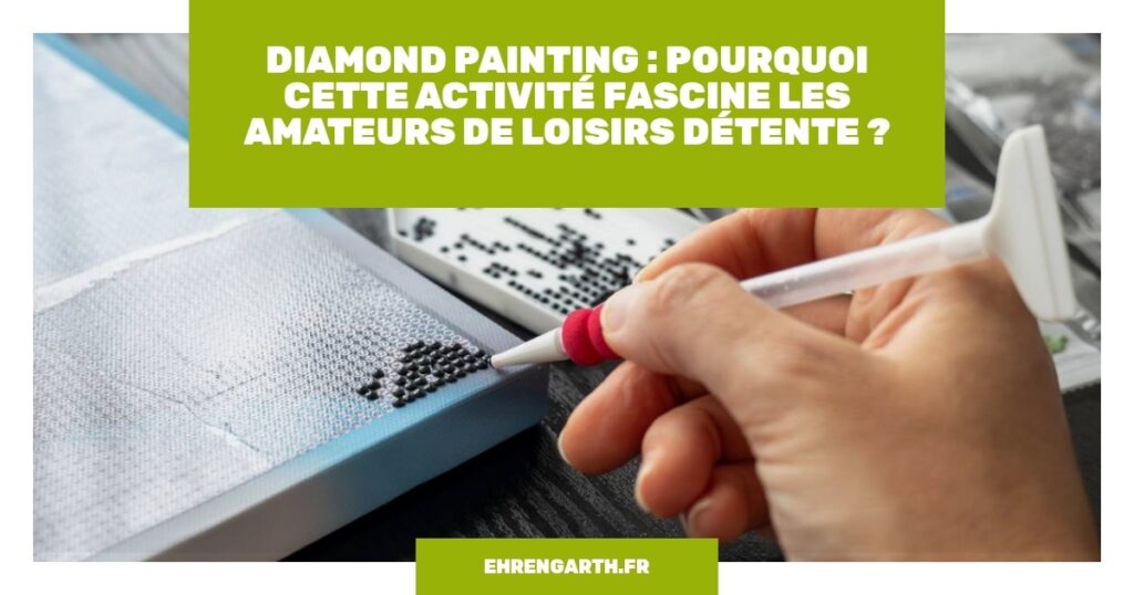 diamond painting pourquoi cette activite fascine les amateurs de loisirs detente ehrengarth diamond painting pourquoi cette activite fascine les amateurs de loisirs detente ehrengarth