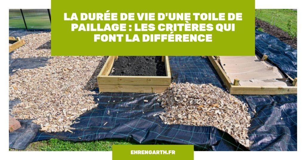 la duree de vie dune toile de paillage les criteres qui font la difference ehrengarth